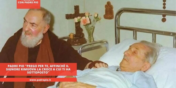 Padre Pio “prego per te, affinché il Signore rimuova la croce a cui ti ha sottoposto”