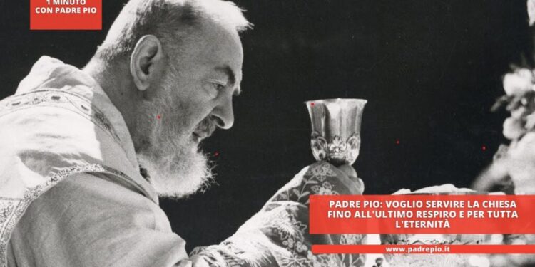 Padre Pio: Voglio servire la Chiesa fino all’ultimo respiro e per tutta l’eternità