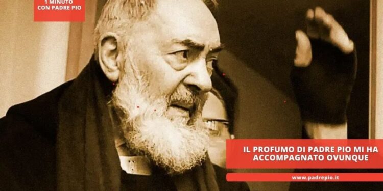 Il profumo di Padre Pio mi ha accompagnato ovunque