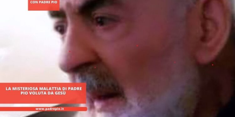 La misteriosa malattia di Padre Pio voluta da Gesù