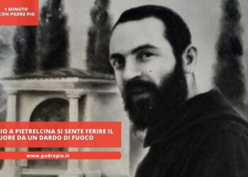 Padre Pio a Pietrelcina si sente ferire il cuore da un dardo di fuoco