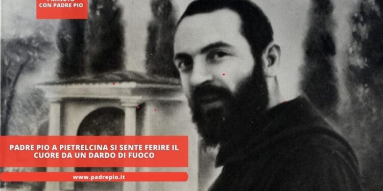 Padre Pio a Pietrelcina si sente ferire il cuore da un dardo di fuoco