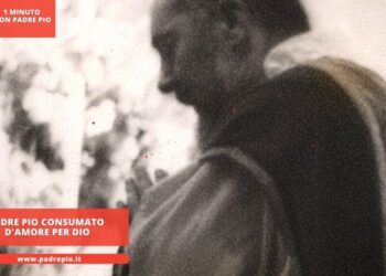 Padre Pio consumato d’amore per Dio