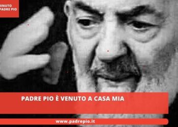 Padre Pio è venuto a casa mia