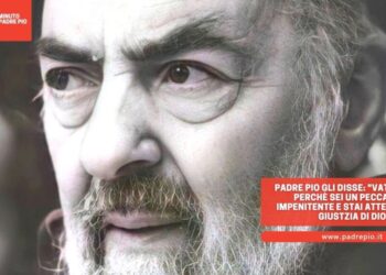 Padre Pio: “Vattene, sei un peccatore impenitente e stai attento alla giustizia di Dio”