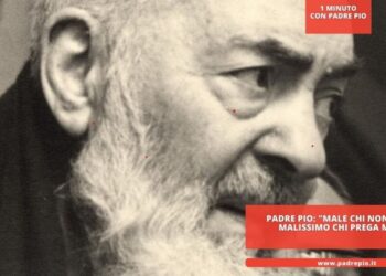 Padre Pio: “male chi non prega, malissimo chi prega male”