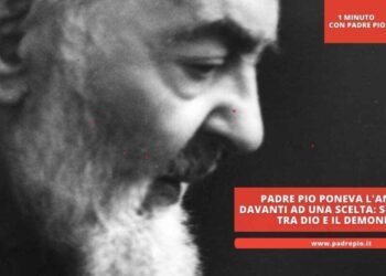 Padre Pio poneva l’anima davanti ad una scelta: scegliere tra Dio e il demonio