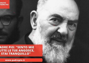 Padre Pio: “Sento mie tutte le tue angosce, stai tranquillo”