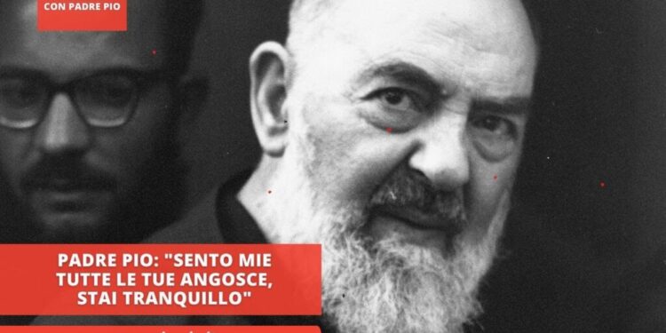 Padre Pio: “Sento mie tutte le tue angosce, stai tranquillo”