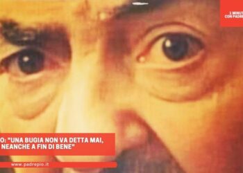 Padre Pio: “una bugia non va detta mai, neanche a fin di bene”